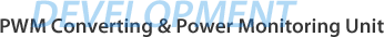 DEVELOPMENT PWM Converting & Power Monitoring Unit